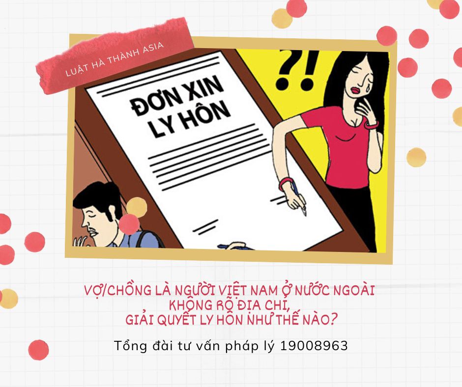 Vợ hoặc chồng là người Việt Nam ở nước ngoài không rõ địa chỉ, giải quyết ly hôn như thế nào? - Luật Hà Thành Asia - 19008963
