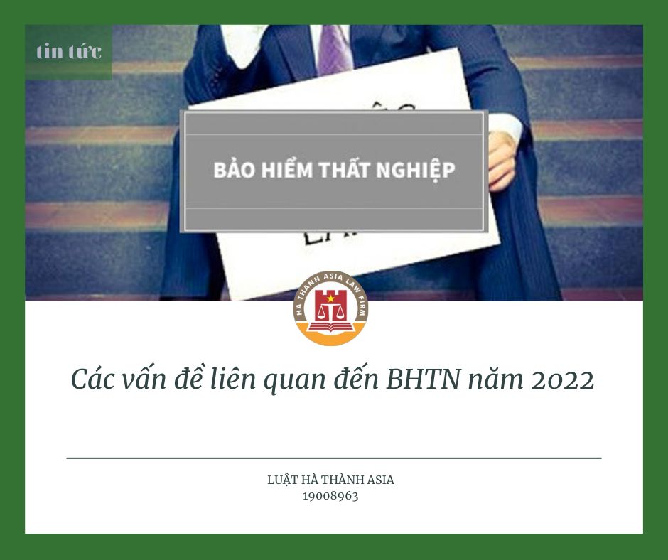 Các vấn đề liên quan đến Bảo hiểm thất nghiệp năm 2022 - Luật Hà Thành Asia - 19008963