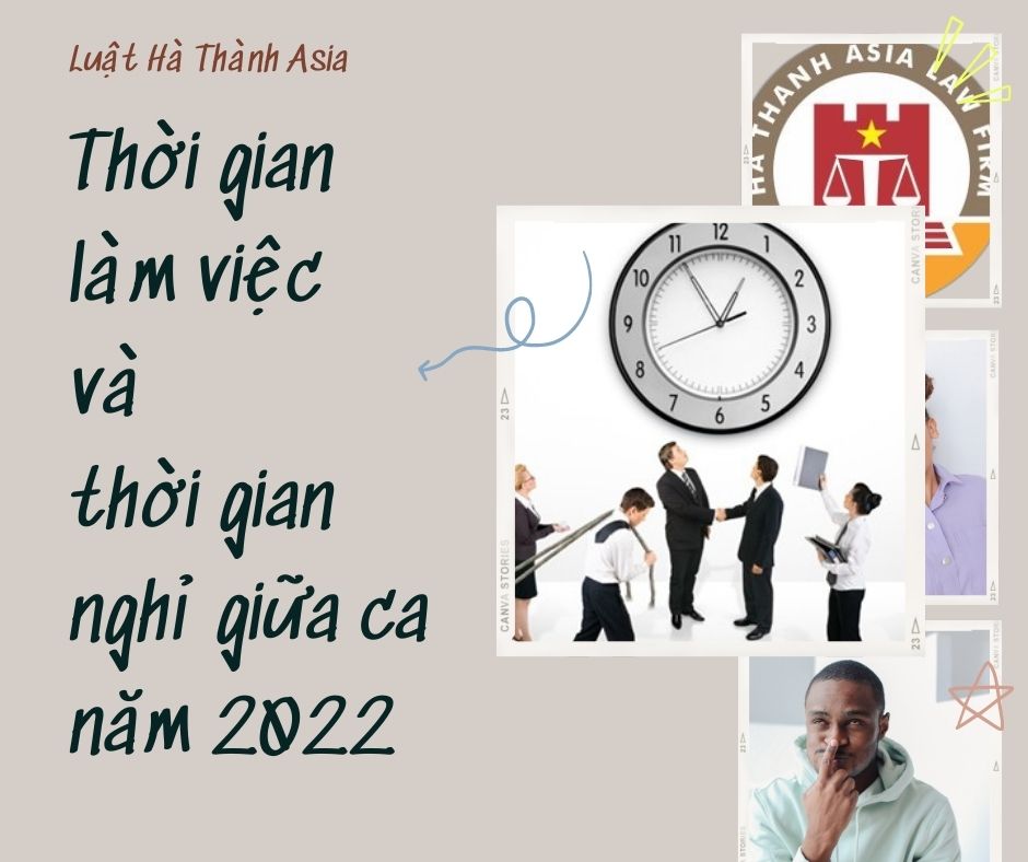 thời gian làm việc và thời gian nghỉ giữa ca năm 2022 - Luật Hà Thành Asia - 19008963