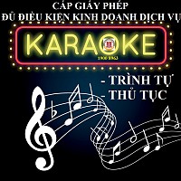 TRÌNH TỰ, THỦ TỤC CẤP GIẤY PHÉP ĐỦ ĐIỀU KIỆN KINH DOANH DỊCH VỤ KARAOKE