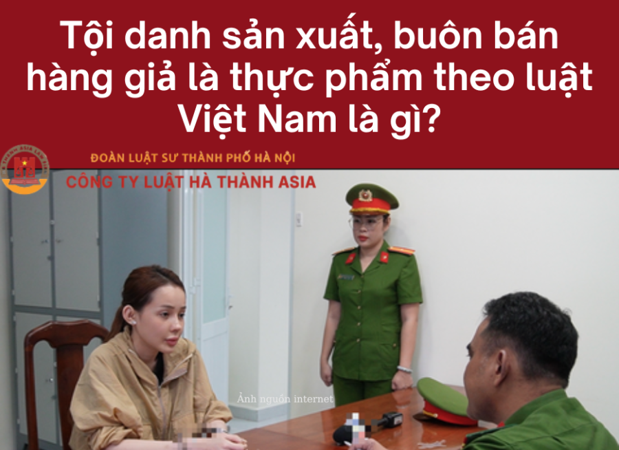 Tội danh sản xuất, buôn bán hàng giả là thực phẩm theo luật Việt Nam là gì