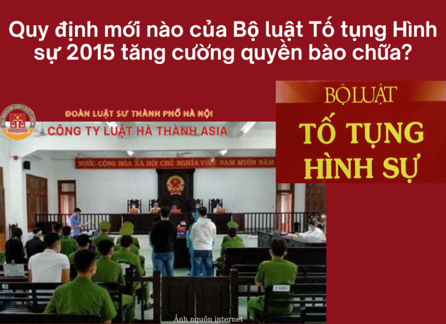 Quy định mới nào của Bộ luật Tố tụng Hình sự 2015 tăng cường quyền bào chữa?
